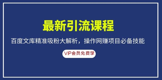 （1083期）最新引流课程，百度文库精准吸粉大解析，操作网赚项目必备技能-副业项目资源网