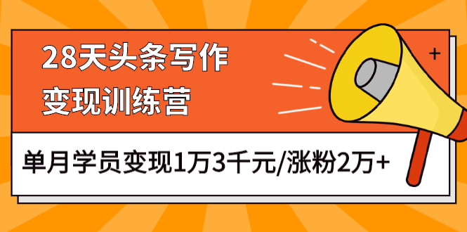 图片[2]-（1177期）28天头条写作变现训练营，单月学员变现1万3千元/涨粉2万+（更新中）-副业项目资源网