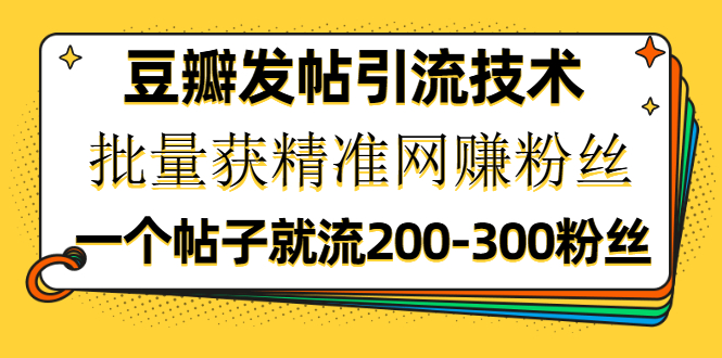 图片[2]-（1176期）豆瓣发帖引流技术，批量获精准网赚粉丝，一个帖子就流200-300粉丝-副业项目资源网