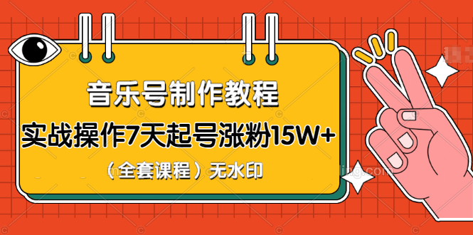 图片[2]-（1203期）超级干货-音乐号制作教程，实战操作7天起号涨粉15W+（全套课程）无水印-副业项目资源网