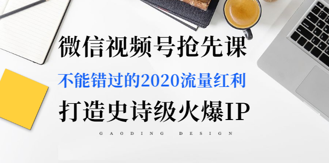 图片[2]-（1225期）微信视频号抢先课：不能错过的2020流量红利，打造史诗级火爆IP（无水印）-副业项目资源网