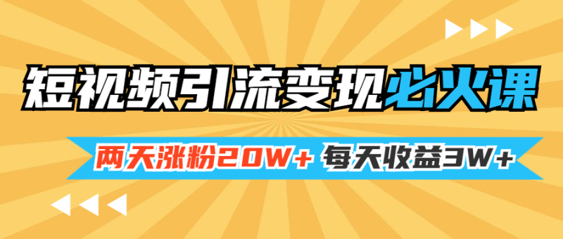 (1368期)小明兄短视频引流变现必火课,两天涨粉20W+,每天收益3W+(全套实操课)-副业库