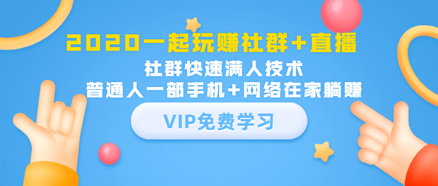 （1393期）2020一起玩赚社群+直播：社群快速满人技术，普通人一部手机+网络在家躺赚-副业项目资源网