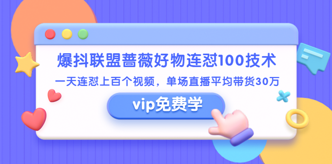 （1409期）爆抖联盟蔷薇好物连怼100技术，一天连怼上百个视频，单场直播平均带货30万-副业项目资源网