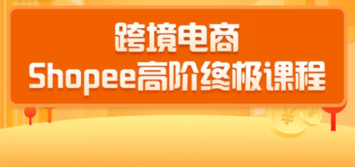 （1432期）2020跨境电商蓝海新机会-shopee大卖特训营：高阶终极课程（16节课）-副业项目资源网