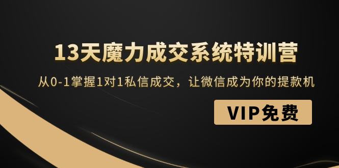 （1499期）13天魔力成交系统特训营：从0-1掌握1对1私信成交，让微信成为你的提款机-副业项目资源网