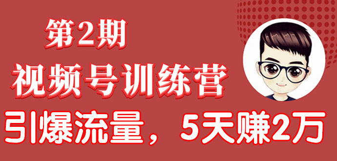 （1532期）视频号训练营第2期：引爆流量疯狂下单，5天赚2万+全流程解析！-副业项目资源网