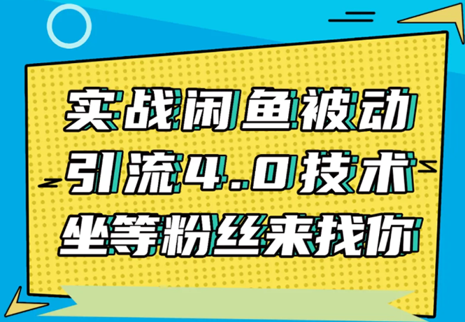 （1534期）实战闲鱼被动引流4.0技术，坐等粉丝来找你，实操演示日加200+精准粉-副业项目资源网