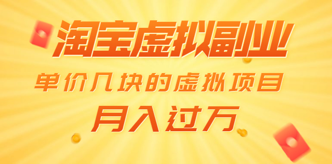 （1539期）淘宝虚拟副业：单价几块的虚拟项目 月入过万（赠送50G淘宝虚拟资料网盘）-副业项目资源网