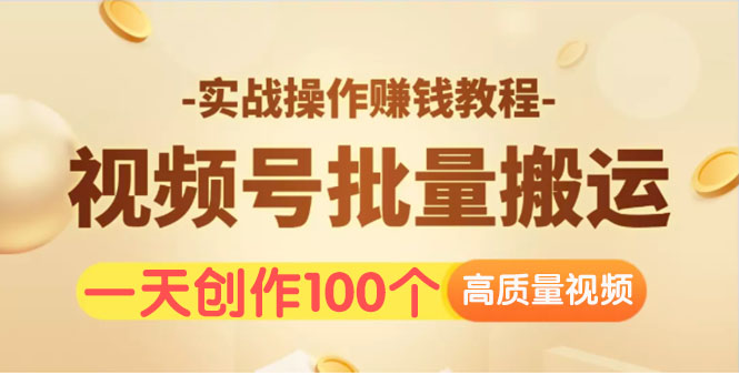 （1533期）视频号批量运营实战操作赚钱教程，让你一天创作100个高质量视频！-副业项目资源网