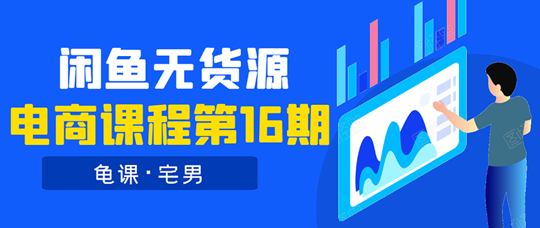 （1557期）龟课·闲鱼无货源电商课程第16期：可单干或批量操作，月入几千到几万-副业项目资源网