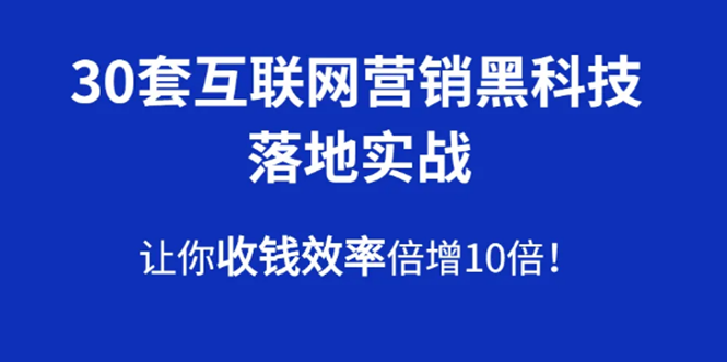 （1583期）30套互联网营销黑科技落地实战，让你收钱效率倍增10倍，批量引流，快速变现-副业项目资源网