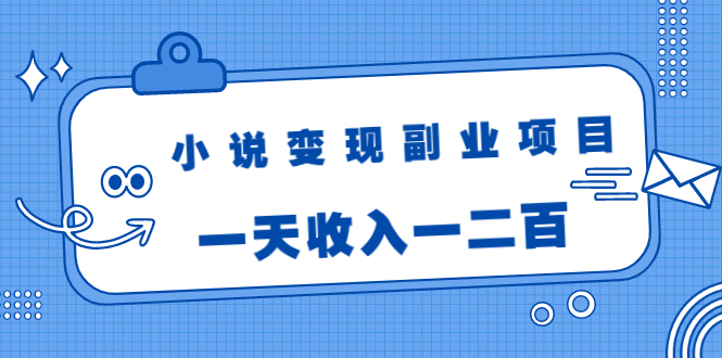 （1717期）小说变现副业项目：老项目新玩法，视频被动引流躺赚模式，一天收入一二百-副业项目资源网