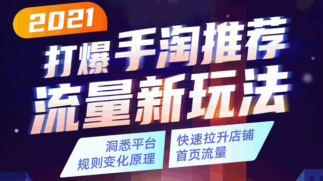 （1738期）2021打爆手淘推荐流量新玩法：洞悉平台改版背后逻辑，快速拉升店铺首页流量-副业项目资源网