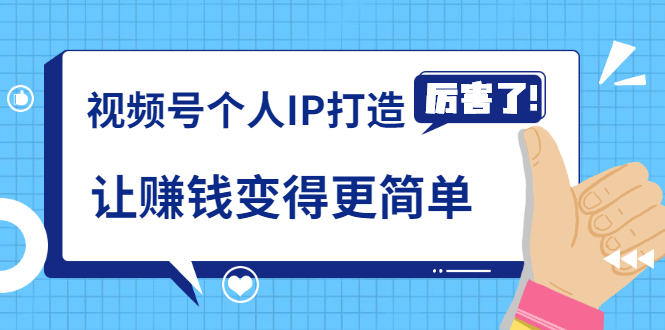 （1740期）《视频号个人IP打造》让赚钱变得更简单，打开财富之门（视频课程）-副业项目资源网