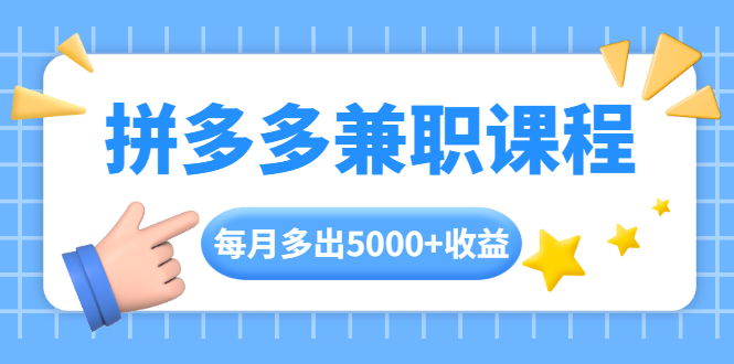 （1762期）拼多多兼职课程，每天操作2小时，每月多出5000+收益，手机操作即可！-副业项目资源网