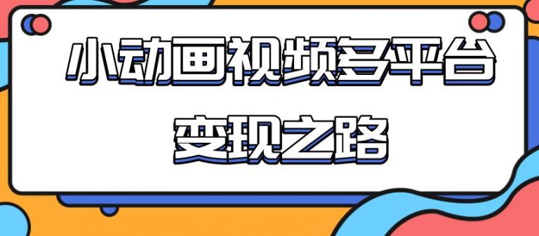 （1842期）从快手小游戏到多平台多种形式变现，开启小动画推广变现之路-副业项目资源网