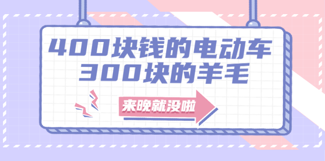 （1863期）400块钱的电动车，300块的羊毛，来晚就没啦！-副业项目资源网