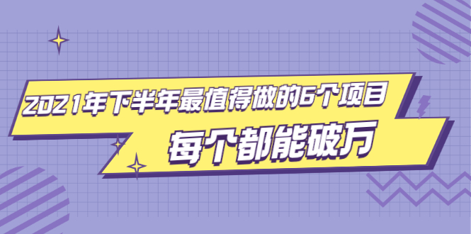 （1890期）2021年下半年最值得做的6个项目，做好了每个都能破万！-副业项目资源网