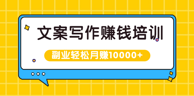 （1936期）文案写作赚钱培训，新手也可以利用副业轻松月赚10000+手把手教你操作-副业项目资源网