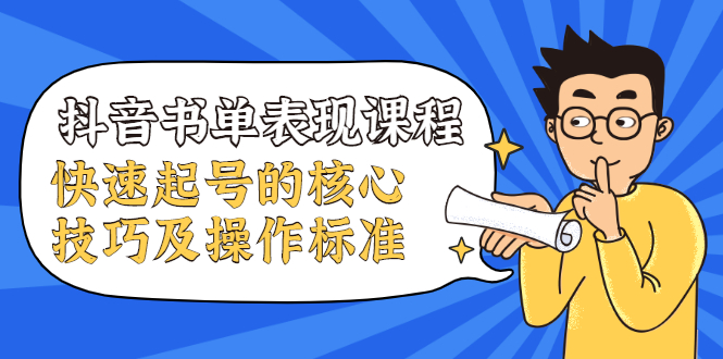 （1966期）抖音书单表现课程，快速起号的核心技巧及操作标准【视频课程】-副业项目资源网