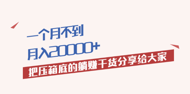 （1980期）一个月不到，月入20000+把压箱底的躺赚干货分享给大家-副业项目资源网