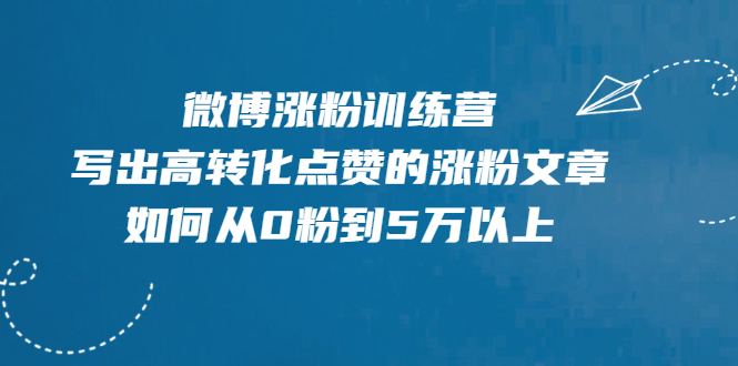 （1992期）微博涨粉训练营，写出高转化点赞的涨粉文章，如何从0粉到5万以上【无水印】-副业项目资源网