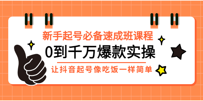 （2872期）新手起号必备速成班课程：0到千万爆款实操，让抖音起号像吃饭一样简单-副业项目资源网