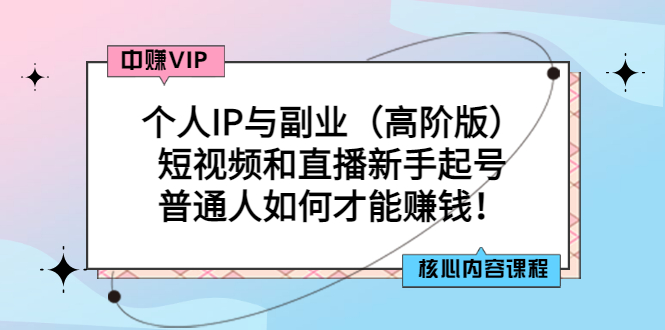 （2869期）个人IP与副业（高阶版）短视频和直播新手起号-普通人如何才能赚钱！-副业项目资源网