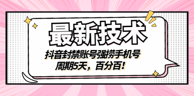 （2856期）最新技术：抖音封禁账号强捞手机号，周期5天，百分百！-副业项目资源网