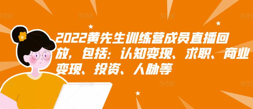 （2811期）2022黄先生训练营成员直播回放，认知+求职+写作+普通人如何赚钱！-副业项目资源网