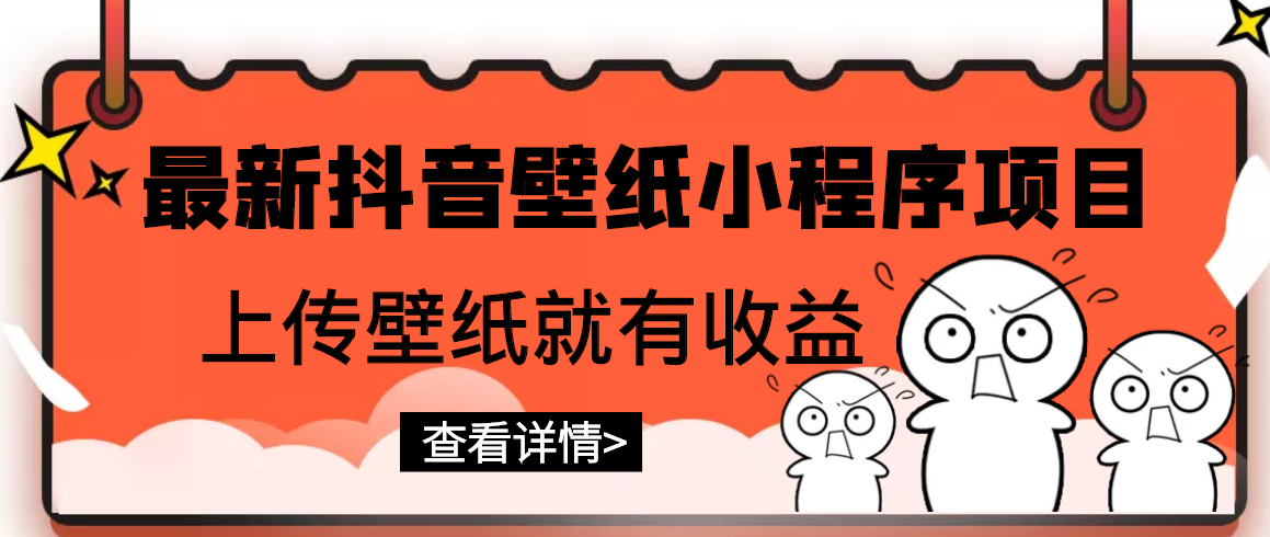 （2775期）最新抖音壁纸小程序项目，上传壁纸就有收益【躺赚收益】-副业项目资源网