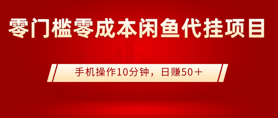 （2784期）0门槛0成本闲鱼代挂项目，手机操作10分钟，日赚50＋-副业项目资源网