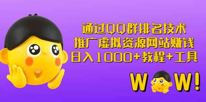 （2792期）通过QQ群排名技术：推广虚拟资源网站赚钱，日入1000+教程+工具-副业项目资源网