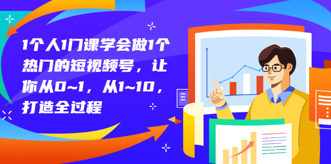 （2781期）1个人1门课学会做1个热门的短视频号，让你从0~1，从1~10，打造全过程-副业项目资源网