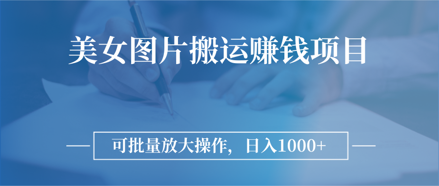 （2783期）图片搬运赚钱项目，可批量放大操作，日入1000+-副业项目资源网