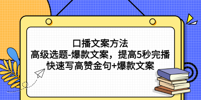 （2755期）口播文案方法-高级选题-爆款文案，提高5秒完播，快速写高赞金句+爆款文案-副业项目资源网