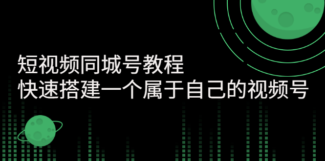 （2705期）短视频同城号教程：快速搭建一个属于自己的视频号-副业项目资源网