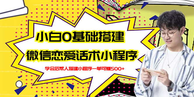 （2702期）新手0基础搭建微信恋爱话术小程序，一单赚几百【视频教程+小程序源码】-副业项目资源网