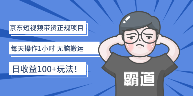 （2683期）京东短视频带货正规项目：每天操作1小时 无脑搬运 日收益100+玩法！-副业项目资源网