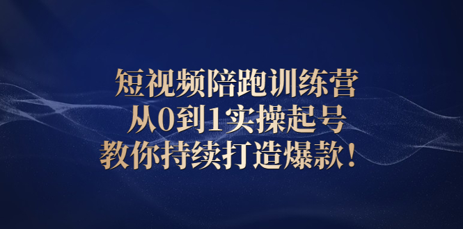 （2641期）短视频陪跑训练营：从0到1实操起号，教你持续打造爆款！-副业项目资源网