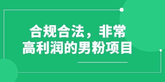 （2552期）合规合法，非常高利润的男粉项目（价值398元）-副业项目资源网