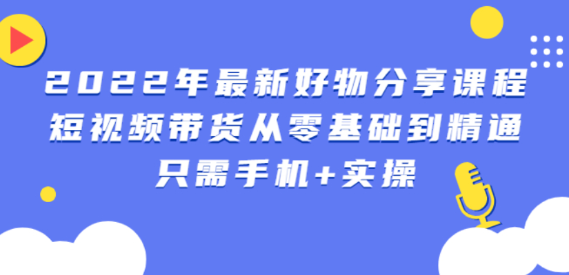 （2545期）锅锅好物课程：短视频带货从零基础到精通，只需手机+实操-副业项目资源网