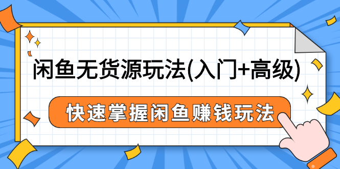 （2541期）闲鱼无货源玩法(入门+高级)，快速掌握闲鱼赚钱玩法-副业项目资源网