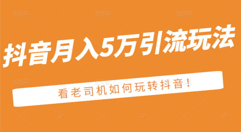 （2486期）某公众号付费文章：抖音月入5万引流玩法，看看老司机如何玩转抖音-副业项目资源网