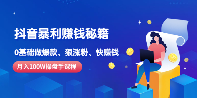 （2506期）《抖音暴利赚钱秘籍》月入100W操盘手教你 0基础做爆款、狠涨粉、快赚钱-副业项目资源网