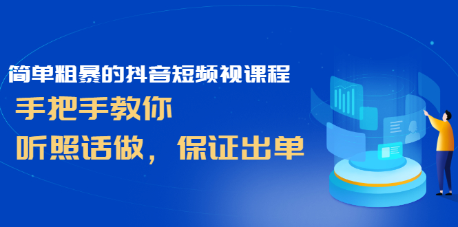 （2464期）简单粗暴的抖音短频视课程，手把手教你，听照话做，保证出单-副业项目资源网