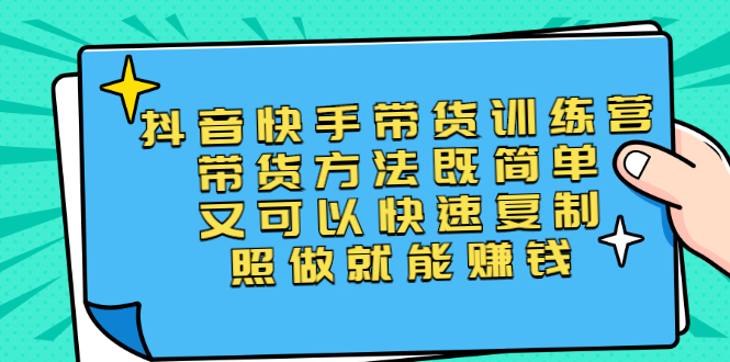 （2456期）第二期抖音快手带货训练营：带货方法既简单又可以快速复制，照做就能赚钱-副业项目资源网