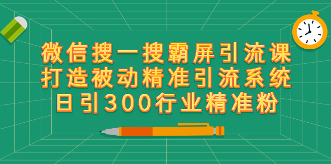 （2418期）微信搜一搜霸屏引流课，打造被动精准引流系统 日引300行业精准粉【无水印】-副业项目资源网