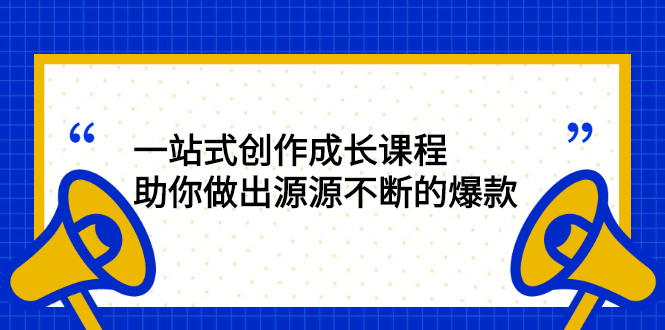 （2424期）一站式创作成长课程：助你做出源源不断的爆款-副业项目资源网